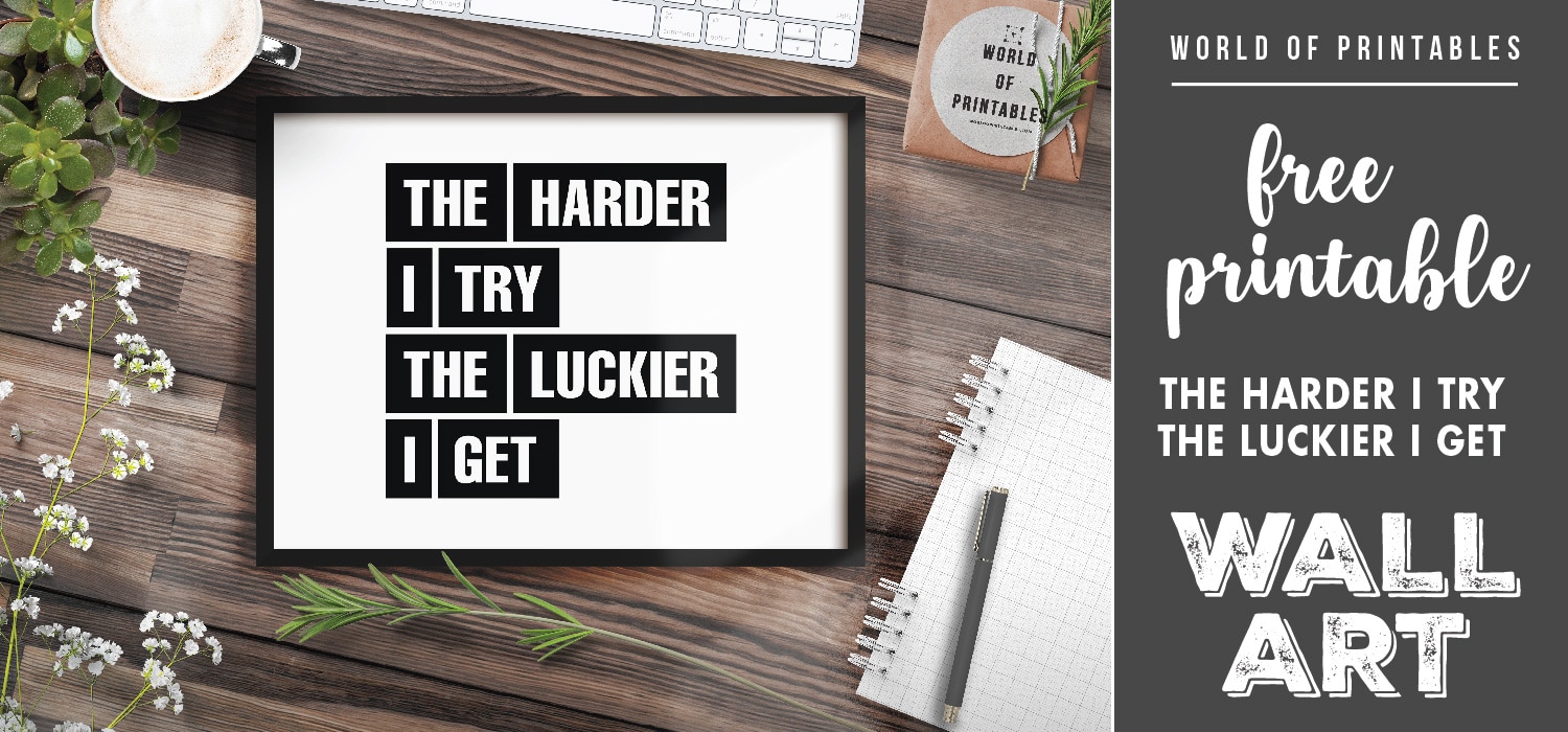Free Printable Wall Art - The Harder I Try The Luckier I Get - World of ...