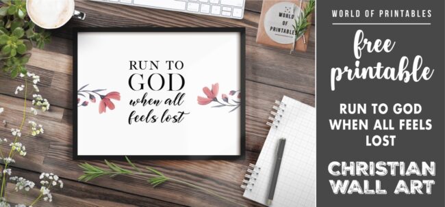 free christian wall art - run to god when all feels lost- Printable