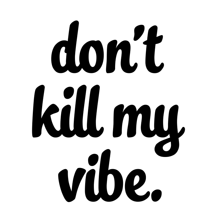 dont kill my vibe - Free SVG
