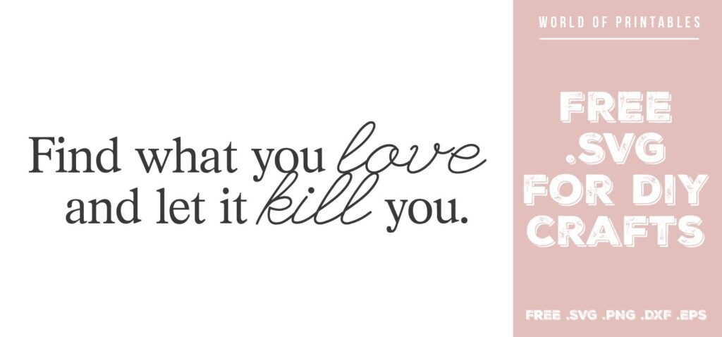 find what you love and let it kill you - Free SVG file for DIY crafts and Cricut
