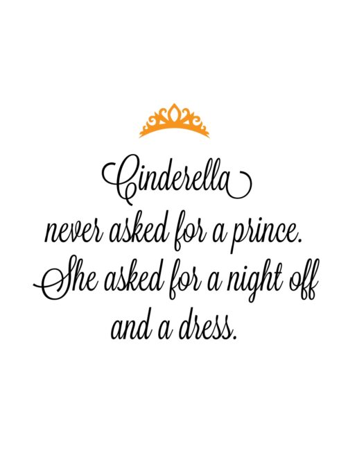 Cinderella Never Asked For A Prince. She Asked For A Night Off And A Dress - Free Printable Cinderella Wall Art Print