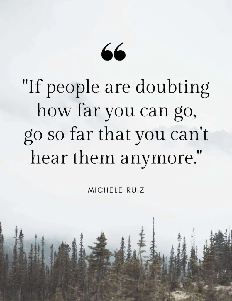If People Are Doubting How Far You Can Go Go So Far That You Cant Hear Them Anymore - Michele Ruiz Quote