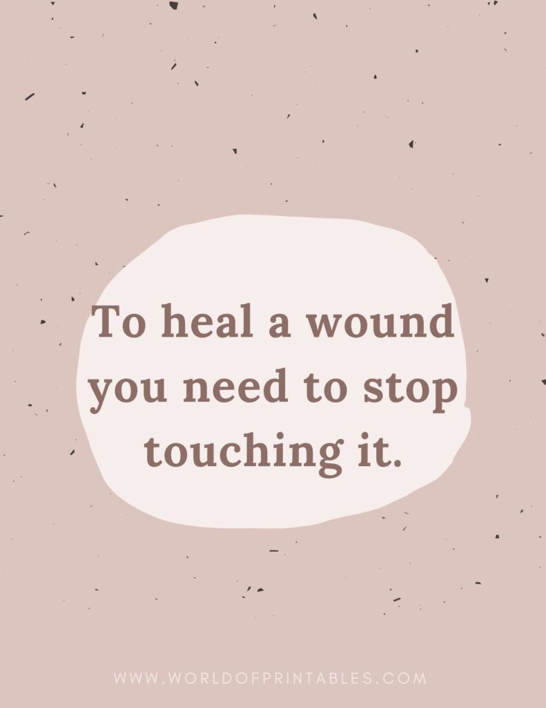 To Heal A Wound You Need To Stop Touching It Inspirational Quote
