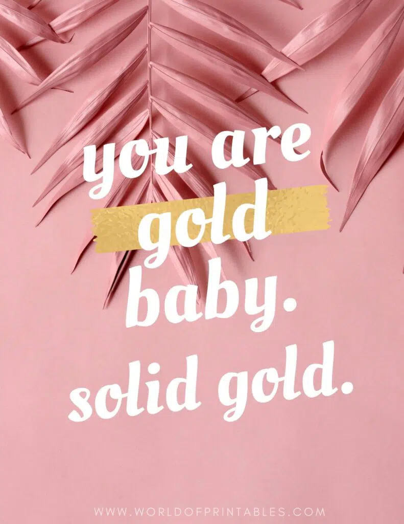 You Are Gold Baby. Solid Gold Quote