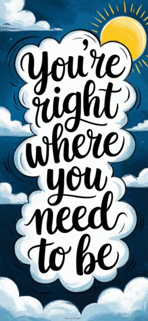 You're Right Where You Need To Be Wallpapers