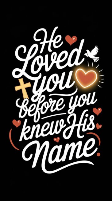 He loved you before you know His name Christian Wallpaper