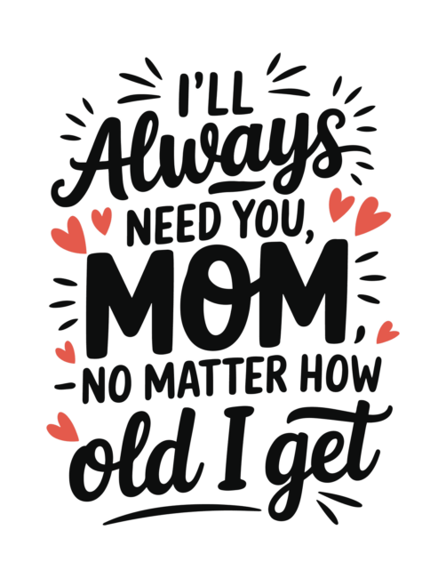 I&rsquo;ll always need you mom Printable Mothers Day Cards