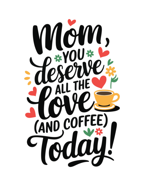 You Deserve all the love and coffee Free Mothers Day Card Printables