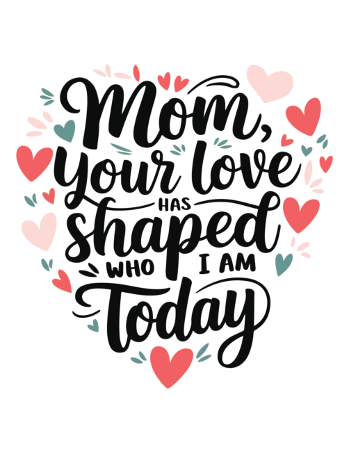 Your Love Has Shaped Me Printable Mothers Day Cards